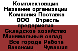 Комплектовщик › Название организации ­ Компания Поставка, ООО › Отрасль предприятия ­ Складское хозяйство › Минимальный оклад ­ 1 - Все города Работа » Вакансии   . Чувашия респ.,Канаш г.